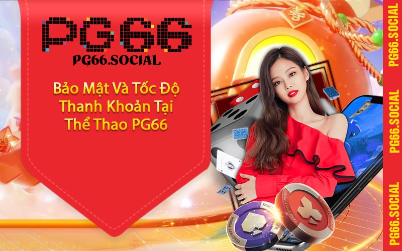 Bảo Mật Và Tốc Độ Thanh Khoản Tại Thể Thao PG66