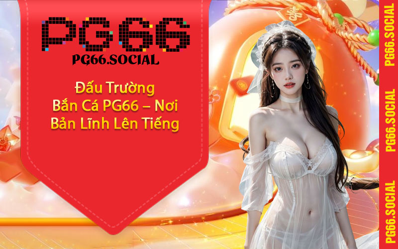 Đấu Trường Bắn Cá PG66 – Nơi Bản Lĩnh Lên Tiếng