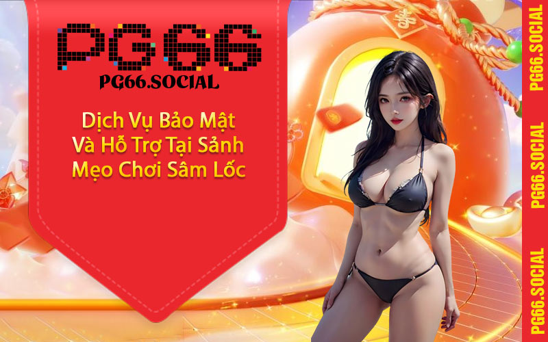 Dịch Vụ Bảo Mật Và Hỗ Trợ Tại Sảnh Mẹo Chơi Sâm Lốc