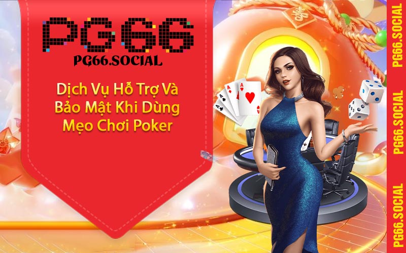 Dịch Vụ Hỗ Trợ Và Bảo Mật Khi Dùng Mẹo Chơi Poker