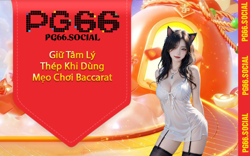 Giữ Tâm Lý Thép Khi Dùng Mẹo Chơi Baccarat
