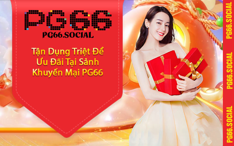Tận Dụng Triệt Để Ưu Đãi Tại Sảnh Khuyến Mại PG66