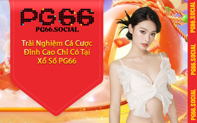 Trải Nghiệm Cá Cược Đỉnh Cao Chỉ Có Tại Xổ Số PG66