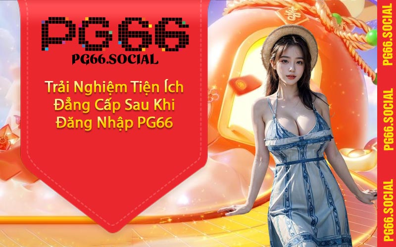 Trải Nghiệm Tiện Ích Đẳng Cấp Sau Khi Đăng Nhập PG66