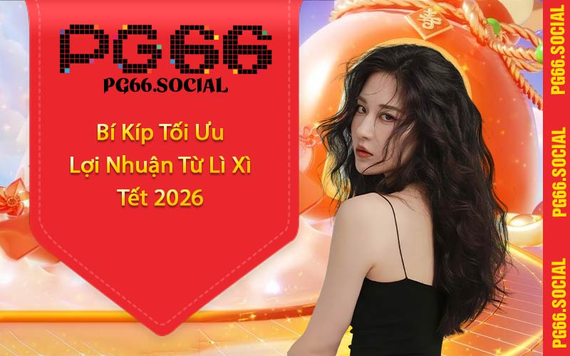 Bí Kíp Tối Ưu Lợi Nhuận Từ Lì Xì Tết 2026