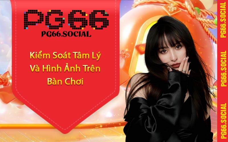 Kiểm Soát Tâm Lý Và Hình Ảnh Trên Bàn Chơi