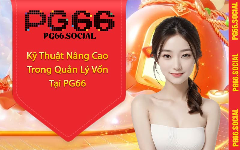 Kỹ Thuật Nâng Cao Trong Quản Lý Vốn Tại PG66