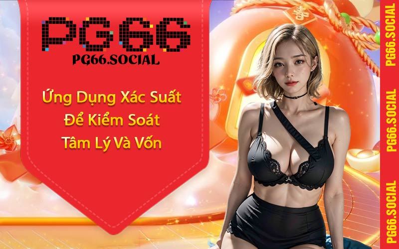 Ứng Dụng Xác Suất Để Kiểm Soát Tâm Lý Và Vốn