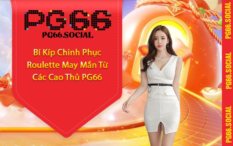 Bí Kíp Chinh Phục Roulette May Mắn Từ Các Cao Thủ PG66