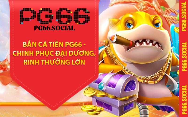 Bắn Cá Tiên PG66 - Chinh Phục Đại Dương, Rinh Thưởng Lớn