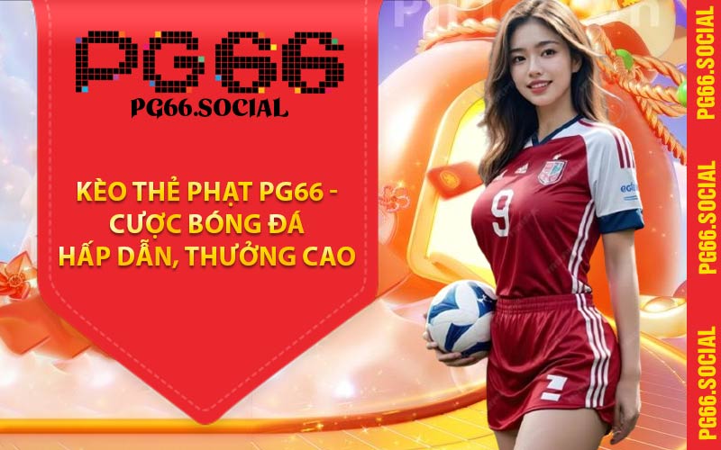 Kèo Thẻ Phạt PG66 - Cược Bóng Đá Hấp Dẫn, Thưởng Cao